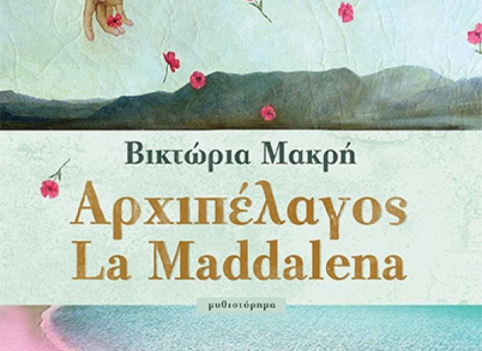 Η Ρένα Λαζαρίδου γράφει τις σκέψεις της για το βιβλίο “Αρχιπέλαγος La Maddalena” της Βικτώριας Μακρή – εκδ. Κέδρος