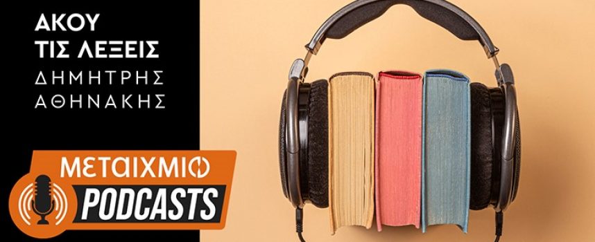 ΑΚΟΥ ΤΙΣ ΛΕΞΕΙΣ Μια νέα σειρά Podcasts από τις εκδόσεις ΜΕΤΑΙΧΜΙΟ
