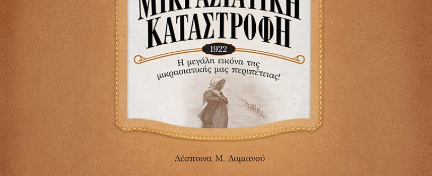 ΑΡΤΕΟΝ ΝΕΑ ΕΚΔΟΣΗ / ΜΙΚΡΑΣΙΑΤΙΚΗ ΚΑΤΑΣΤΡΟΦΗ (1922) Η μεγάλη εικόνα της μικρασιατικής μας περιπέτειας