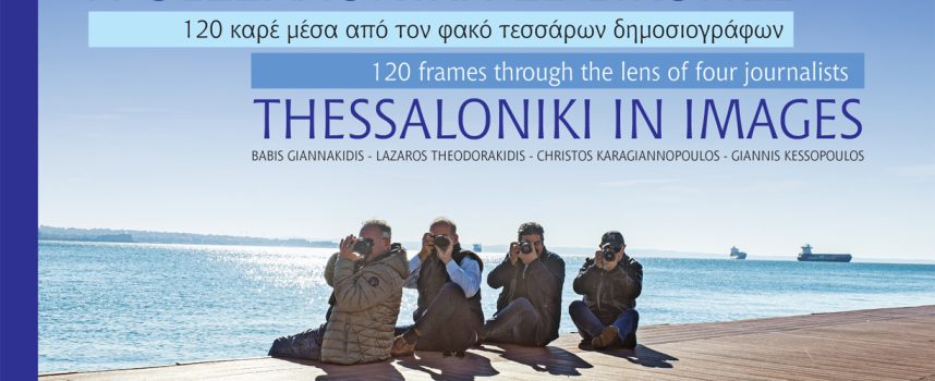 «Η Θεσσαλονίκη σε εικόνες – 120 καρέ μέσα από τον φακό τεσσάρων δημοσιογράφων» Εκδόσεις Μαλλιάρης – Παιδεία