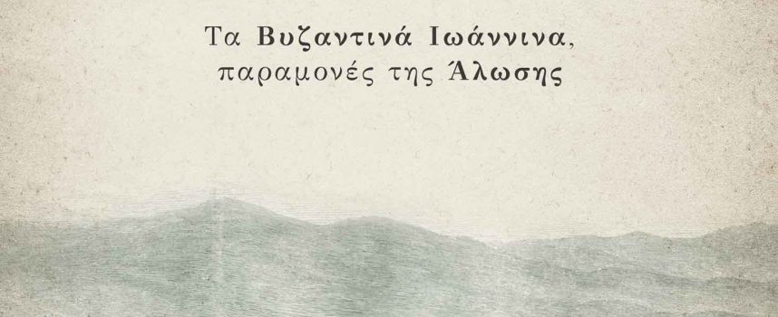 «ΤΟ ΔΕΣΠΟΤΑΤΟ ΤΗΝ ΛΙΜΝΗΣ-ΤΑ ΒΥΖΑΝΤΙΝΑ ΙΩΑΝΝΙΝΑ, ΠΑΡΑΜΟΝΕΣ ΤΗΣ ΑΛΩΣΗΣ»
